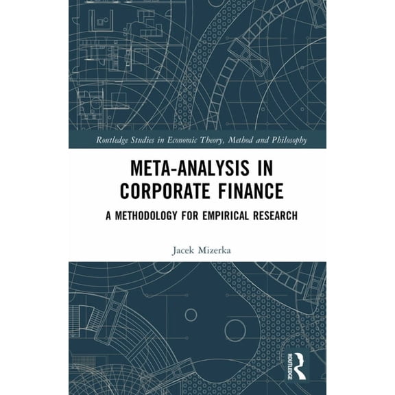 Routledge Studies in Economic Theory, Me Meta-Analysis in Corporate Finance: A Methodology for Empirical Research, (Hardcover)