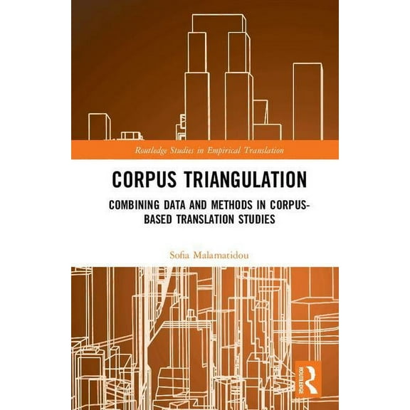Routledge Studies in Empirical Translati Corpus Triangulation: Combining Data and Methods in Corpus-Based Translation Studies, (Hardcover)