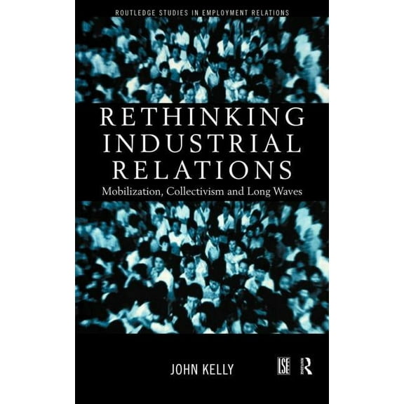 Routledge Studies in Employment Relation Rethinking Industrial Relations: Mobilisation, Collectivism and Long Waves, (Hardcover)
