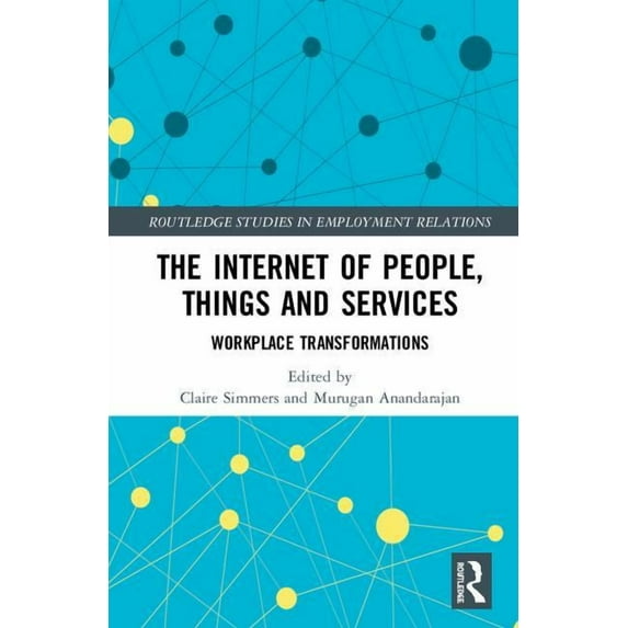 Routledge Studies in Employment Relation The Internet of People, Things and Services: Workplace Transformations, (Hardcover)