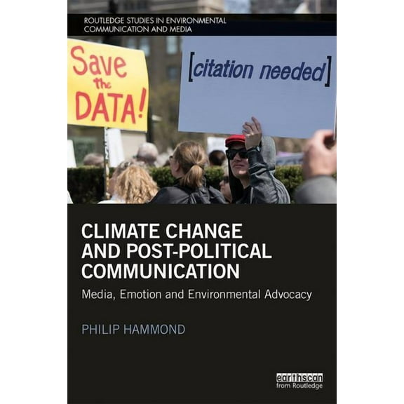 Routledge Studies in Environmental Commu Climate Change and Post-Political Communication: Media, Emotion and Environmental Advocacy, (Paperback)