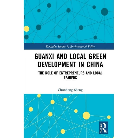 Routledge Studies in Environmental Polic Guanxi and Local Green Development in China: The Role of Entrepreneurs and Local Leaders, (Hardcover)