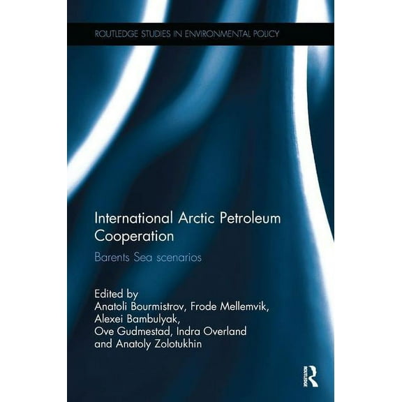 Routledge Studies in Environmental Polic International Arctic Petroleum Cooperation: Barents Sea Scenarios, (Paperback)