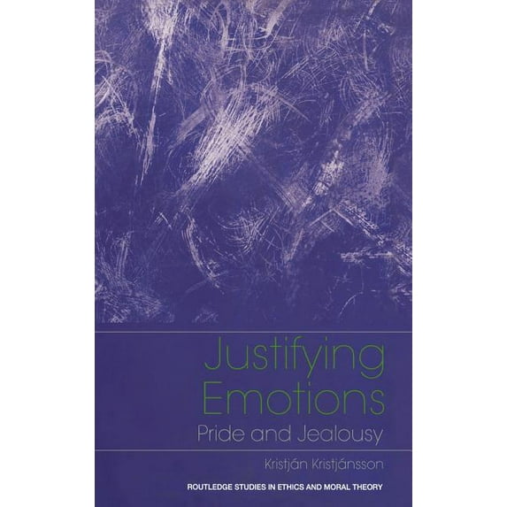 Routledge Studies in Ethics and Moral Th Justifying Emotions: Pride and Jealousy, (Hardcover)