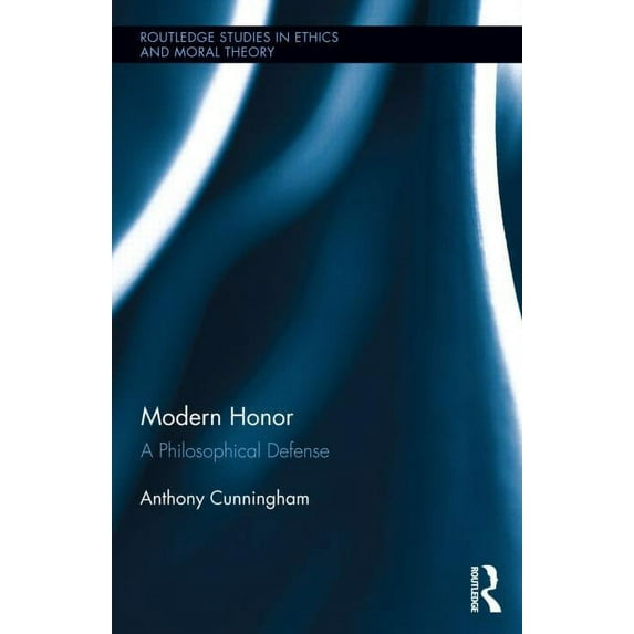 Routledge Studies in Ethics and Moral Th Modern Honor: A Philosophical Defense, Book 22, (Hardcover)