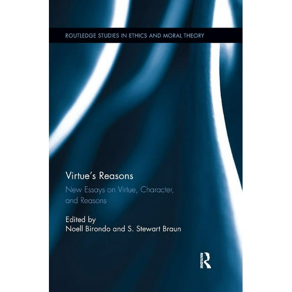 Routledge Studies in Ethics and Moral Th Virtue's Reasons: New Essays on Virtue, Character, and Reasons, (Paperback)