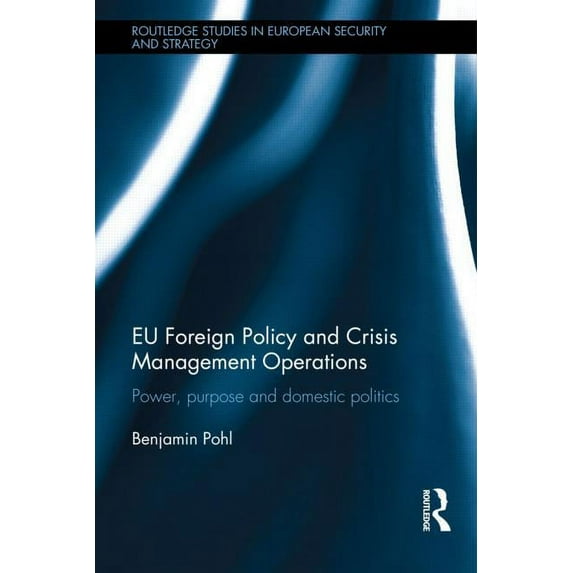 Routledge Studies in European Security a EU Foreign Policy and Crisis Management Operations: Power, purpose and domestic politics, (Hardcover)