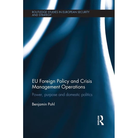 Routledge Studies in European Security a EU Foreign Policy and Crisis Management Operations: Power, purpose and domestic politics, (Paperback)