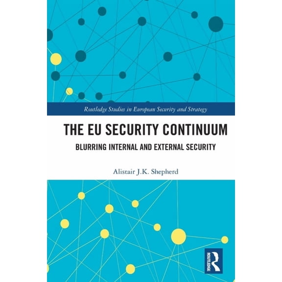 Routledge Studies in European Security a The EU Security Continuum: Blurring Internal and External Security, (Paperback)