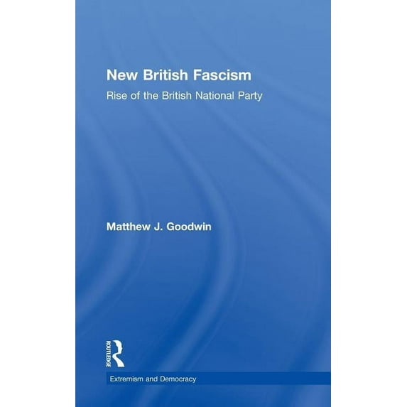 Routledge Studies in Extremism and Democ New British Fascism: Rise of the British National Party, (Hardcover)