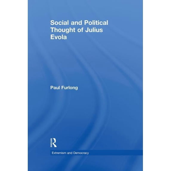 Routledge Studies in Extremism and Democ Social and Political Thought of Julius Evola, Book 13, (Hardcover)