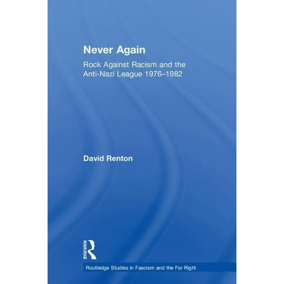 Routledge Studies in Fascism and the Far Never Again: Rock Against Racism and the Anti-Nazi League 1976-1982, (Hardcover)