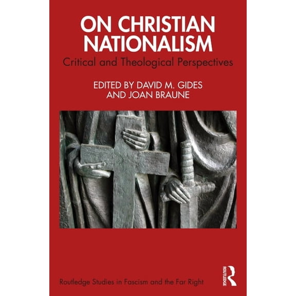 Routledge Studies in Fascism and the Far On Christian Nationalism: Critical and Theological Perspectives, (Paperback)