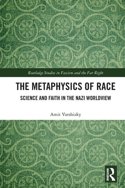 Routledge Studies in Fascism and the Far The Metaphysics of Race: Science and Faith in the Nazi Worldview, (Paperback)