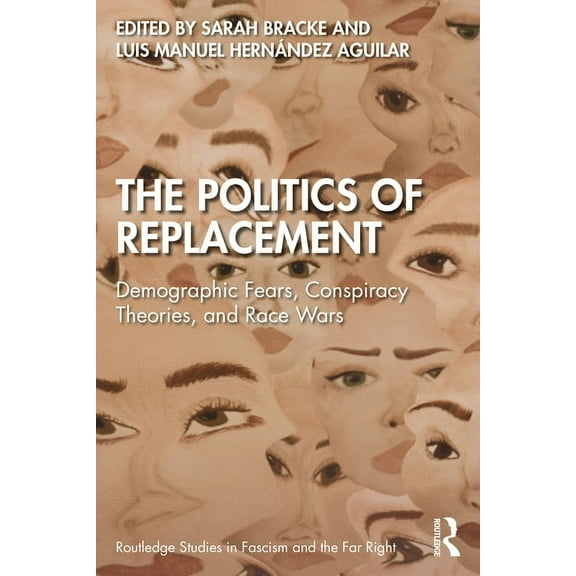 Routledge Studies in Fascism and the Far The Politics of Replacement: Demographic Fears, Conspiracy Theories, and Race Wars, (Paperback)