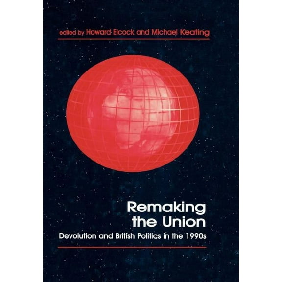 Routledge Studies in Federalism and Dece Remaking the Union: Devolution and British Politics in the 1990's, (Hardcover)
