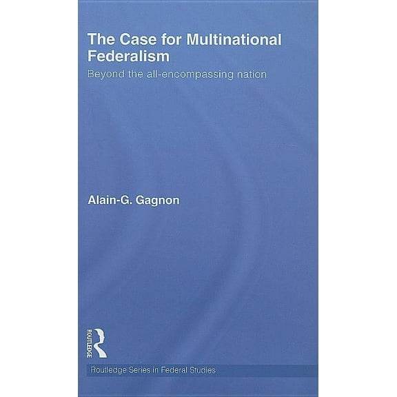 Routledge Studies in Federalism and Dece The Case for Multinational Federalism: Beyond the all-encompassing nation, (Hardcover)