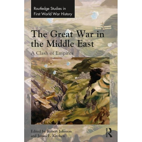 Routledge Studies in First World War His The Great War in the Middle East: A Clash of Empires, (Hardcover)
