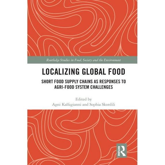 Routledge Studies in Food, Society and t Localizing Global Food: Short Food Supply Chains as Responses to Agri-Food System Challenges, (Paperback)