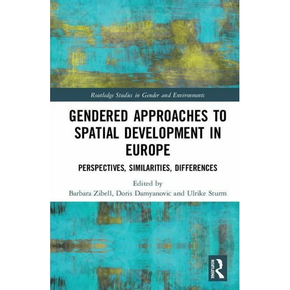 Routledge Studies in Gender and Environm Gendered Approaches to Spatial Development in Europe: Perspectives, Similarities, Differences, (Hardcover)
