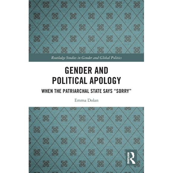 Routledge Studies in Gender and Global P Gender and Political Apology: When the Patriarchal State Says "Sorry", (Paperback)