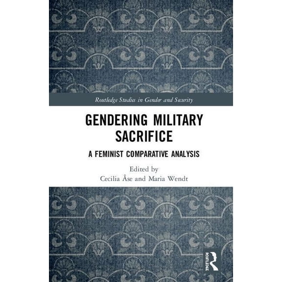 Routledge Studies in Gender and Security Gendering Military Sacrifice: A Feminist Comparative Analysis, (Hardcover)