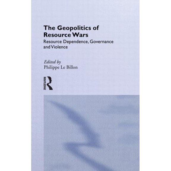 Routledge Studies in Geopolitics The Geopolitics of Resource Wars: Resource Dependence, Governance and Violence, (Paperback)