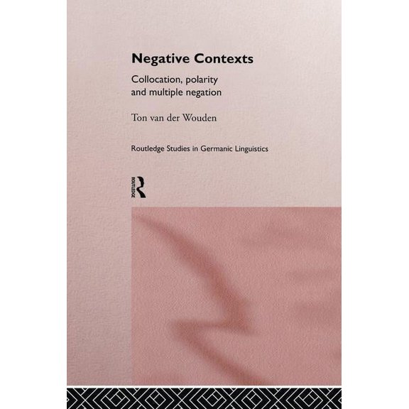 Routledge Studies in Germanic Linguistic Negative Contexts: Collocation, Polarity and Multiple Negation, (Paperback)