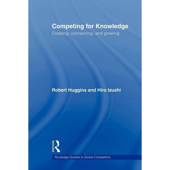 Routledge Studies in Global Competition Competing for Knowledge: Creating, Connecting, and Growing, (Paperback)