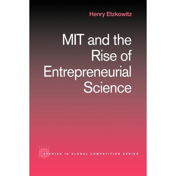Routledge Studies in Global Competition Mit and the Rise of Entrepreneurial Science, Book 12, (Paperback)
