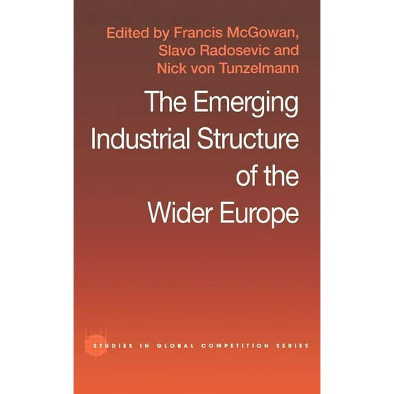 Routledge Studies in Global Competition The Emerging Industrial Structure of the Wider Europe, (Hardcover)