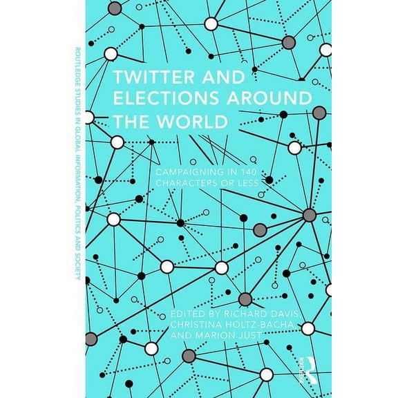 Routledge Studies in Global Information, Twitter and Elections around the World: Campaigning in 140 Characters or Less, (Paperback)