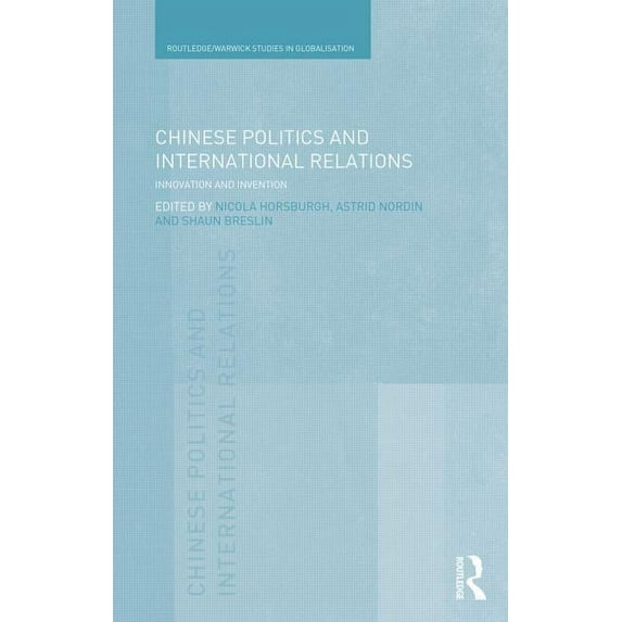 Routledge Studies in Globalisation Chinese Politics and International Relations: Innovation and Invention, (Hardcover)