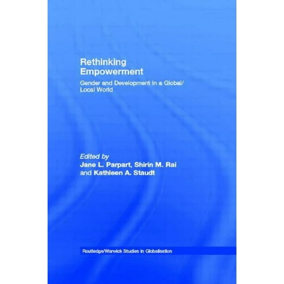 Routledge Studies in Globalisation Rethinking Empowerment: Gender and Development in a Global/Local World, (Hardcover)