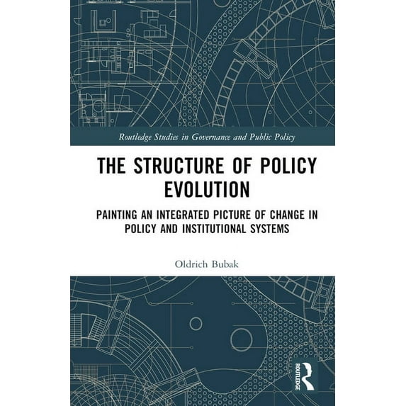 Routledge Studies in Governance and Publ The Structure of Policy Evolution: Painting an Integrated Picture of Change in Policy and Institutional Systems, (Hardcover)