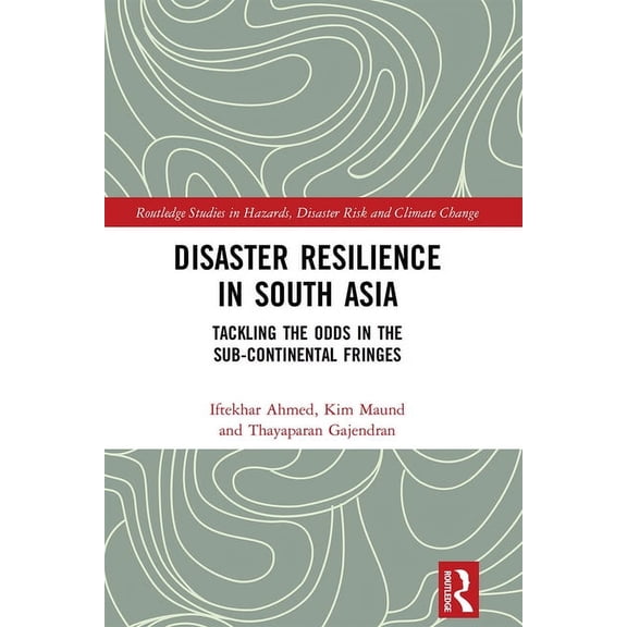Routledge Studies in Hazards, Disaster R Disaster Resilience in South Asia: Tackling the Odds in the Sub-Continental Fringes, (Paperback)