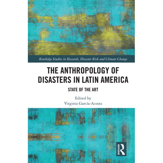 Routledge Studies in Hazards, Disaster R The Anthropology of Disasters in Latin America: State of the Art, (Hardcover)