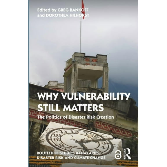 Routledge Studies in Hazards, Disaster R Why Vulnerability Still Matters: The Politics of Disaster Risk Creation, (Paperback)
