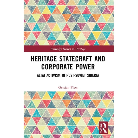Routledge Studies in Heritage Heritage Statecraft and Corporate Power: Altai Activism in Post-Soviet Siberia, (Paperback)