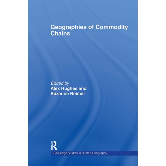 Routledge Studies in Human Geography Geographies of Commodity Chains, Book 10, (Hardcover)