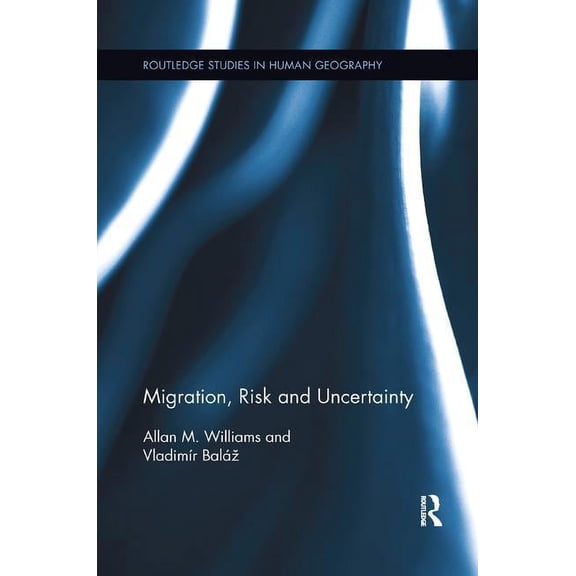 Routledge Studies in Human Geography Migration, Risk and Uncertainty, (Paperback)