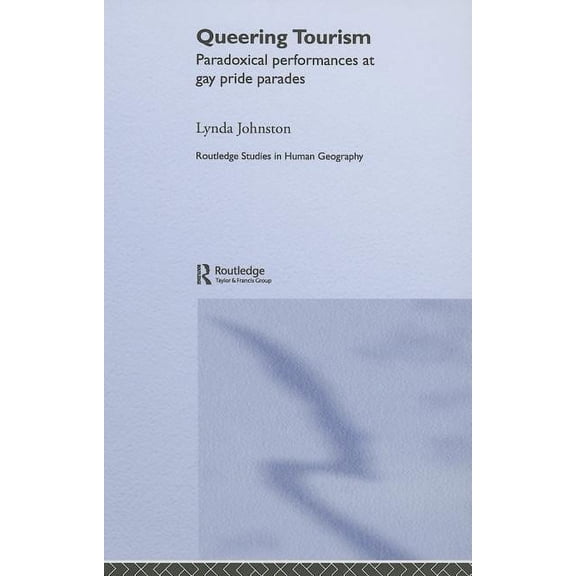 Routledge Studies in Human Geography Queering Tourism: Paradoxical Performances of Gay Pride Parades, (Hardcover)