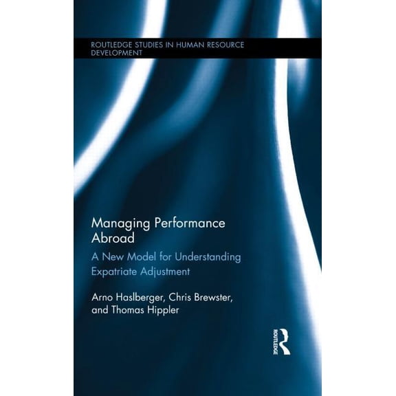 Routledge Studies in Human Resource Deve Managing Performance Abroad: A New Model for Understanding Expatriate Adjustment, (Hardcover)