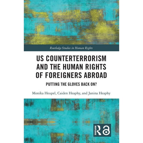 Routledge Studies in Human Rights US Counterterrorism and the Human Rights of Foreigners Abroad: Putting the Gloves Back On?, (Paperback)