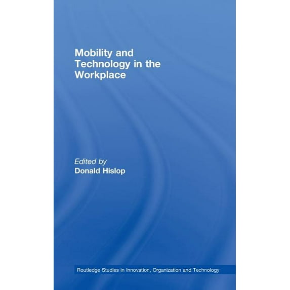 Routledge Studies in Innovation, Organiz Mobility and Technology in the Workplace, (Hardcover)