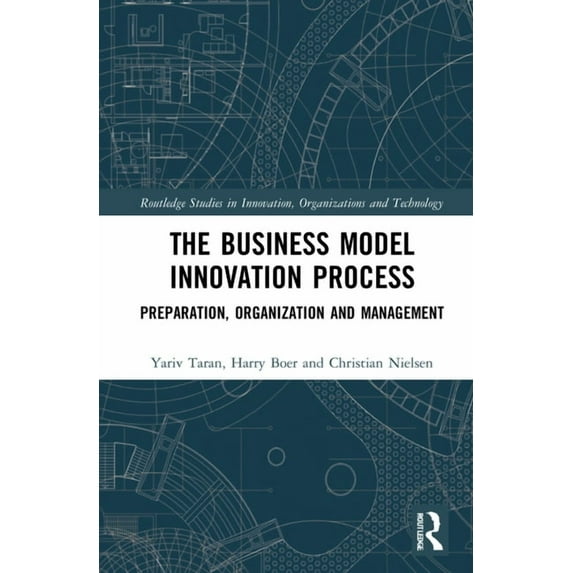 Routledge Studies in Innovation, Organiz The Business Model Innovation Process: Preparation, Organization and Management, (Hardcover)