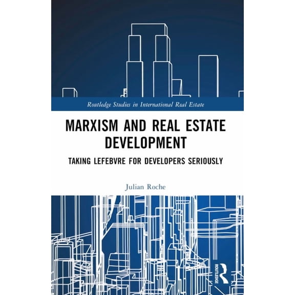 Routledge Studies in International Real Marxism and Real Estate Development: Taking Lefebvre for Developers Seriously, (Paperback)
