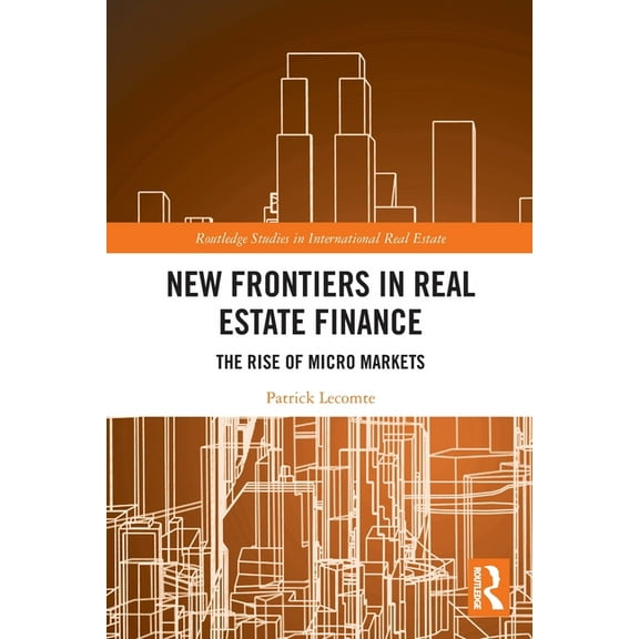 Routledge Studies in International Real New Frontiers in Real Estate Finance: The Rise of Micro Markets, (Paperback)