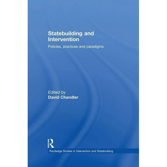 Routledge Studies in Intervention and St Statebuilding and Intervention: Policies, Practices and Paradigms, (Paperback)