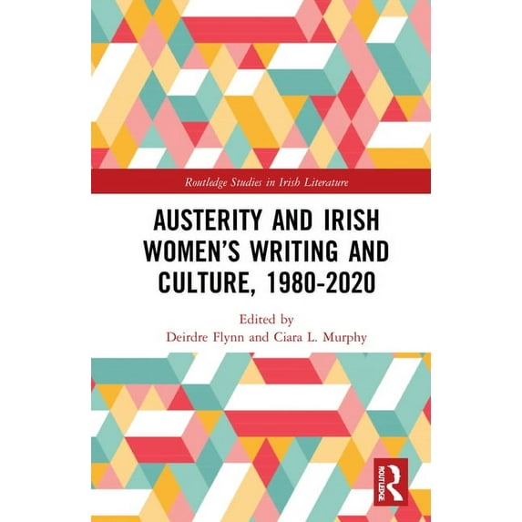 Routledge Studies in Irish Literature Austerity and Irish Women's Writing and Culture, 1980-2020, (Hardcover)